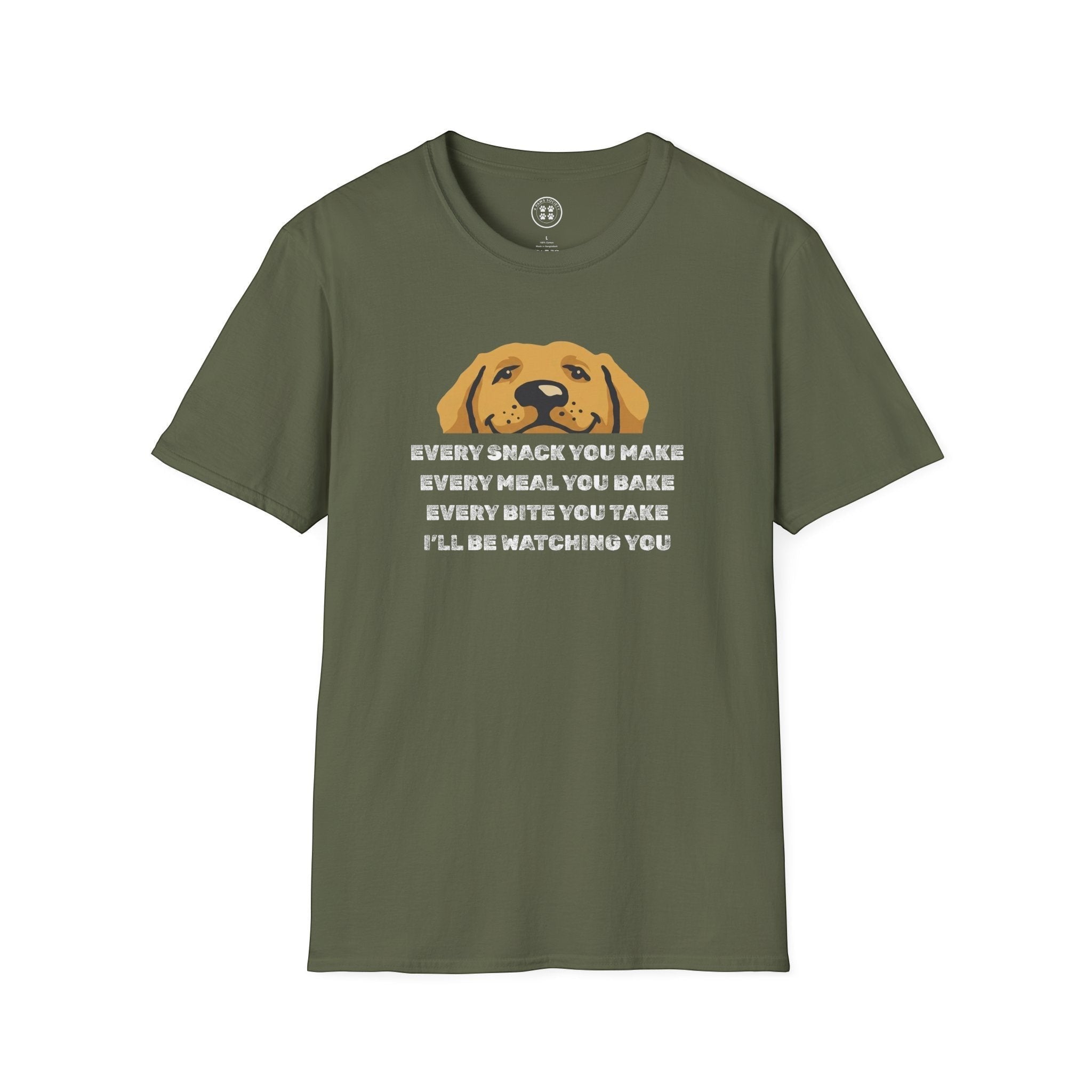 4 Paws Society olive green 100% cotton t-shirt with a graphic of a dog's face and the text "Every Snack You Make, Every Meal You Bake, Every Bite You Take, I'll Be Watching You."