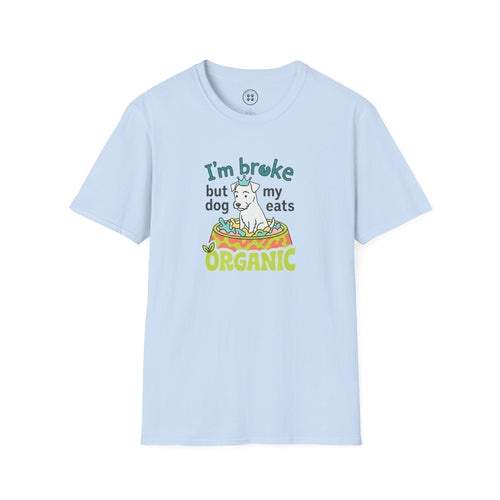 4 Paws Society light blue 100% cotton t-shirt with a graphic of a dog in a bowl with the text "I'm broke but my dog eats ORGANIC"